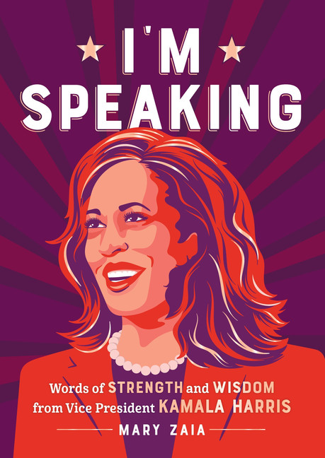 I'm Speaking : Words of Strength and Wisdom from Vice President Kamala Harris | Zaia, Mary