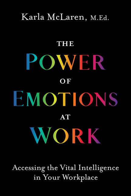 The Power of Emotions at Work : Accessing the Vital Intelligence in Your Workplace | McLaren, Karla