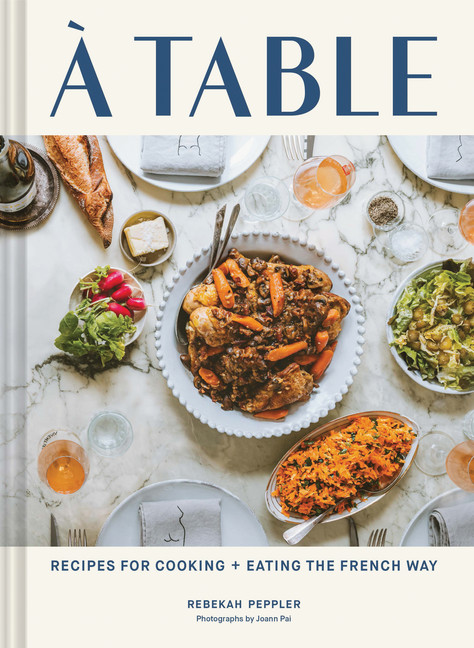 A Table : Recipes for Cooking and Eating the French Way | Peppler, Rebekah
