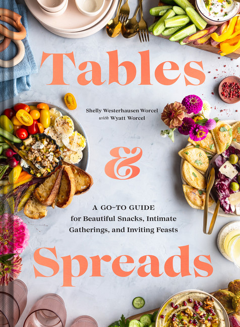 Tables & Spreads : A Go-To Guide for Beautiful Snacks, Intimate Gatherings, and Inviting Feasts | Westerhausen Worcel, Shelly