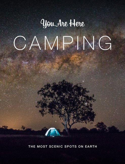 You Are Here: Camping : The Most Scenic Spots on Earth | Blackwell &amp; Ruth, Blackwell &amp; Ruth