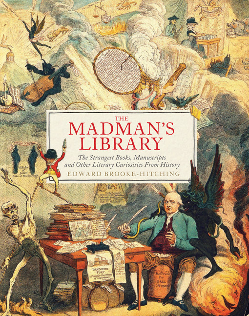 The Madman's Library : The Strangest Books, Manuscripts and Other Literary Curiosities from History | Brooke-Hitching, Edward