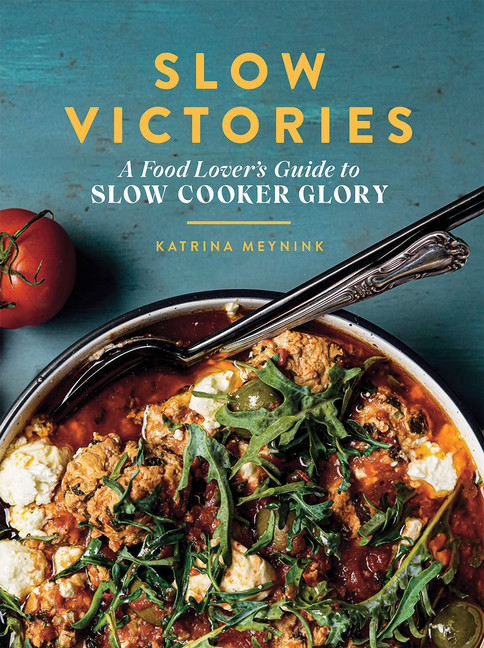 Slow Victories : A Food Lover's Guide to Slow Cooker Glory | Meynink, Katrina