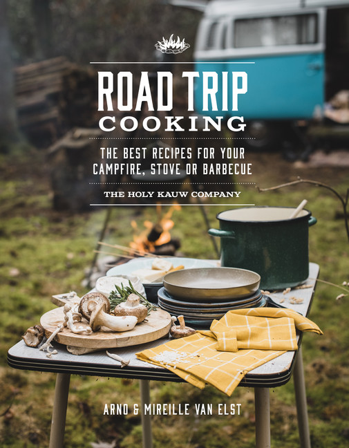 Road Trip Cooking : The Best Recipes for Your Campfire, Stove or Barbecue | 