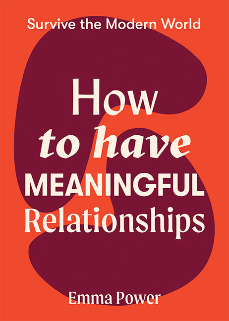 How to Have Meaningful Relationships | Power, Emma