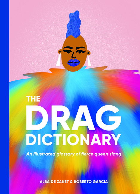 Drag Dictionary : An illustrated glossary of fierce Queen slang | De Zanet, Alba