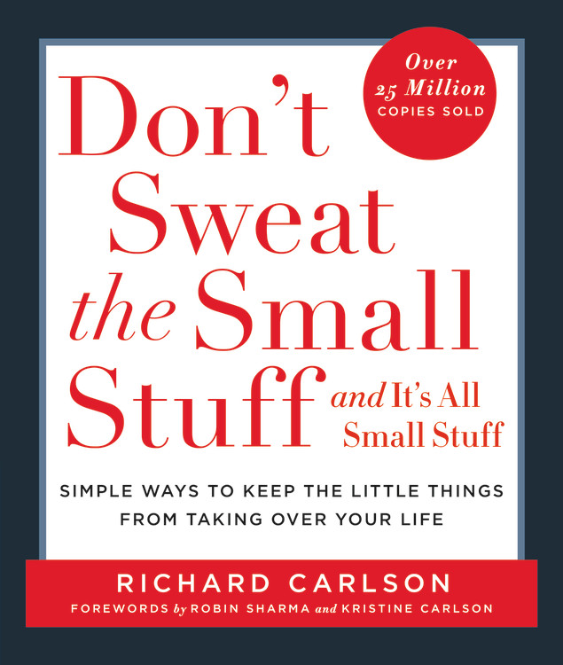 Don't Sweat the Small Stuff . . . and It's All Small Stuff : Simple Ways to Keep the Little Things from Taking Over Your Life | Carlson, Richard