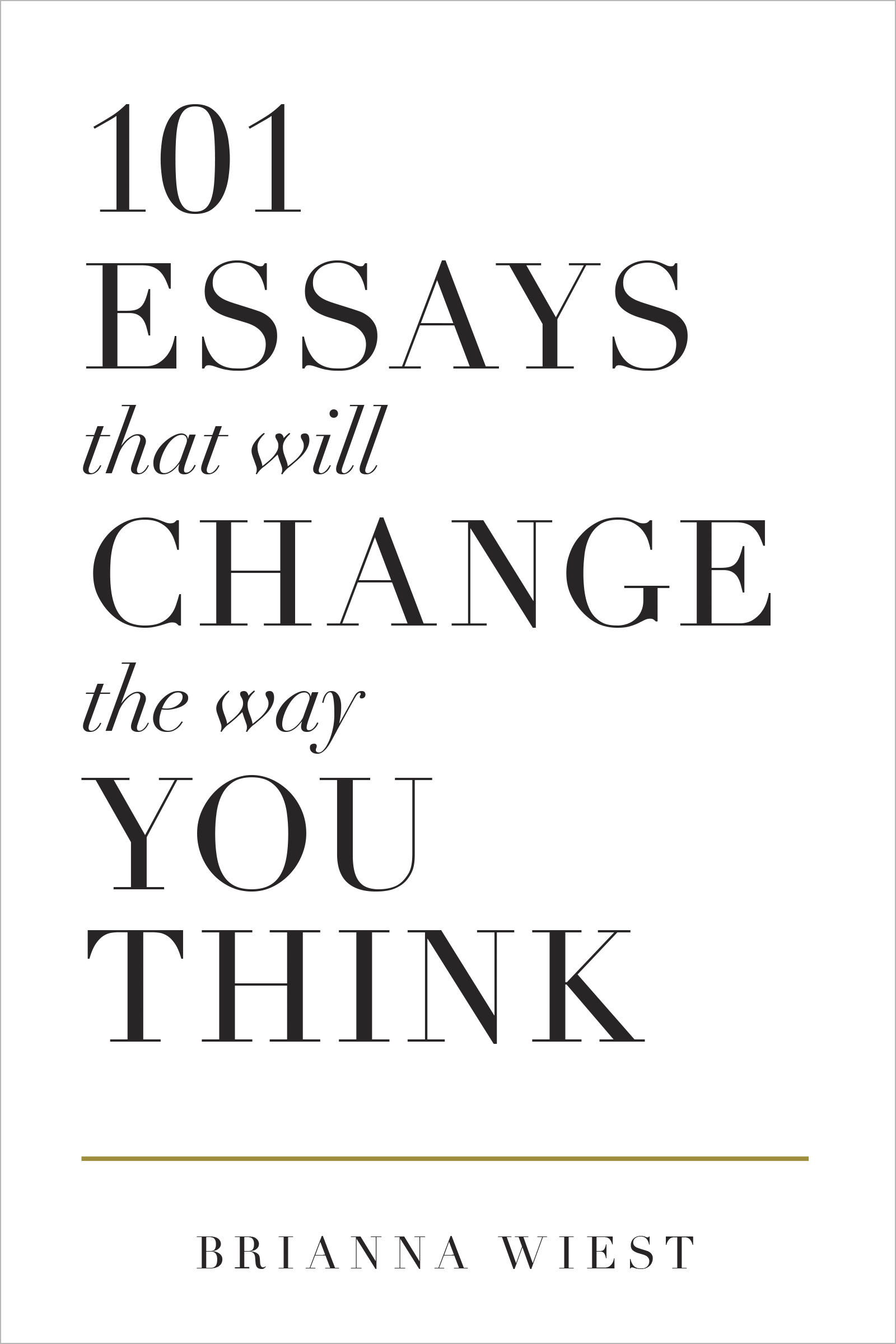 101 Essays That Will Change The Way You Think | Wiest, Brianna