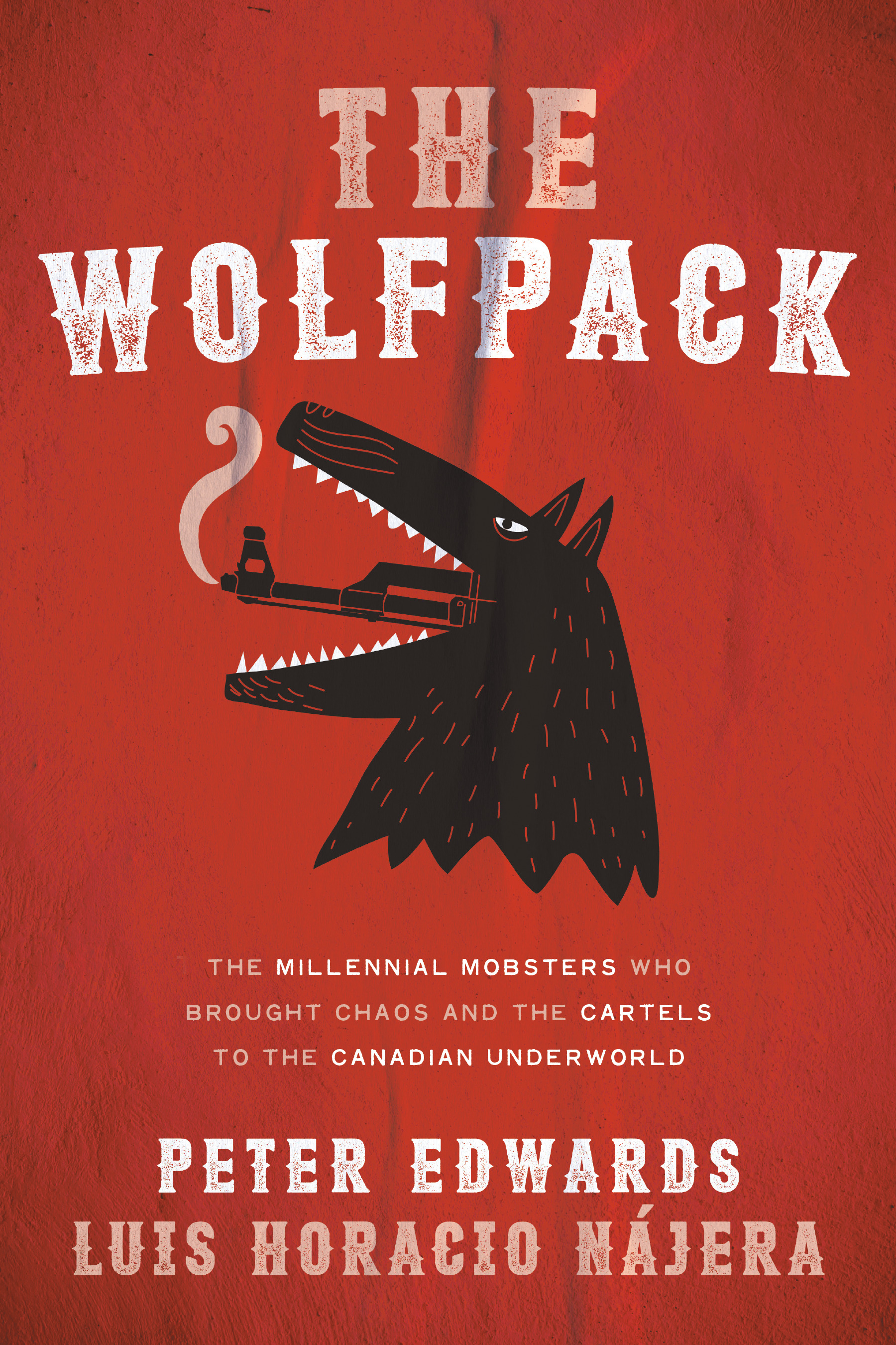 The Wolfpack : The Millennial Mobsters Who Brought Chaos and the Cartels to the Canadian Underworld | Edwards, Peter