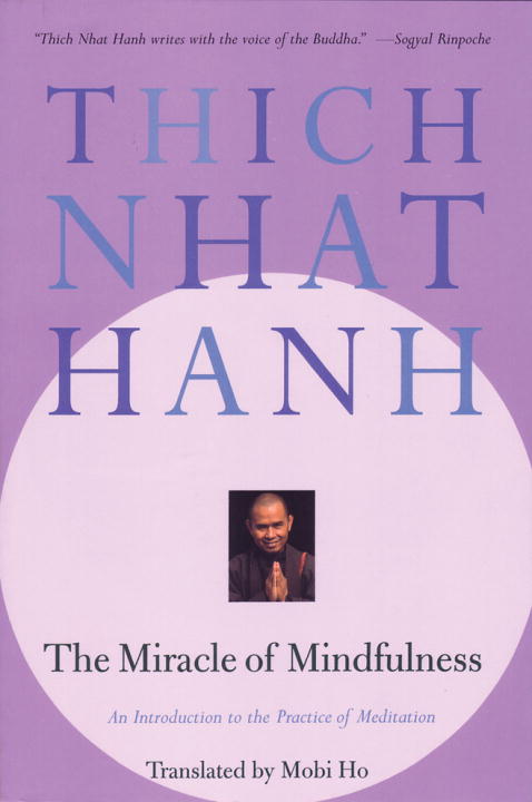 The Miracle of Mindfulness : An Introduction to the Practice of Meditation | Nhat Hanh, Thich