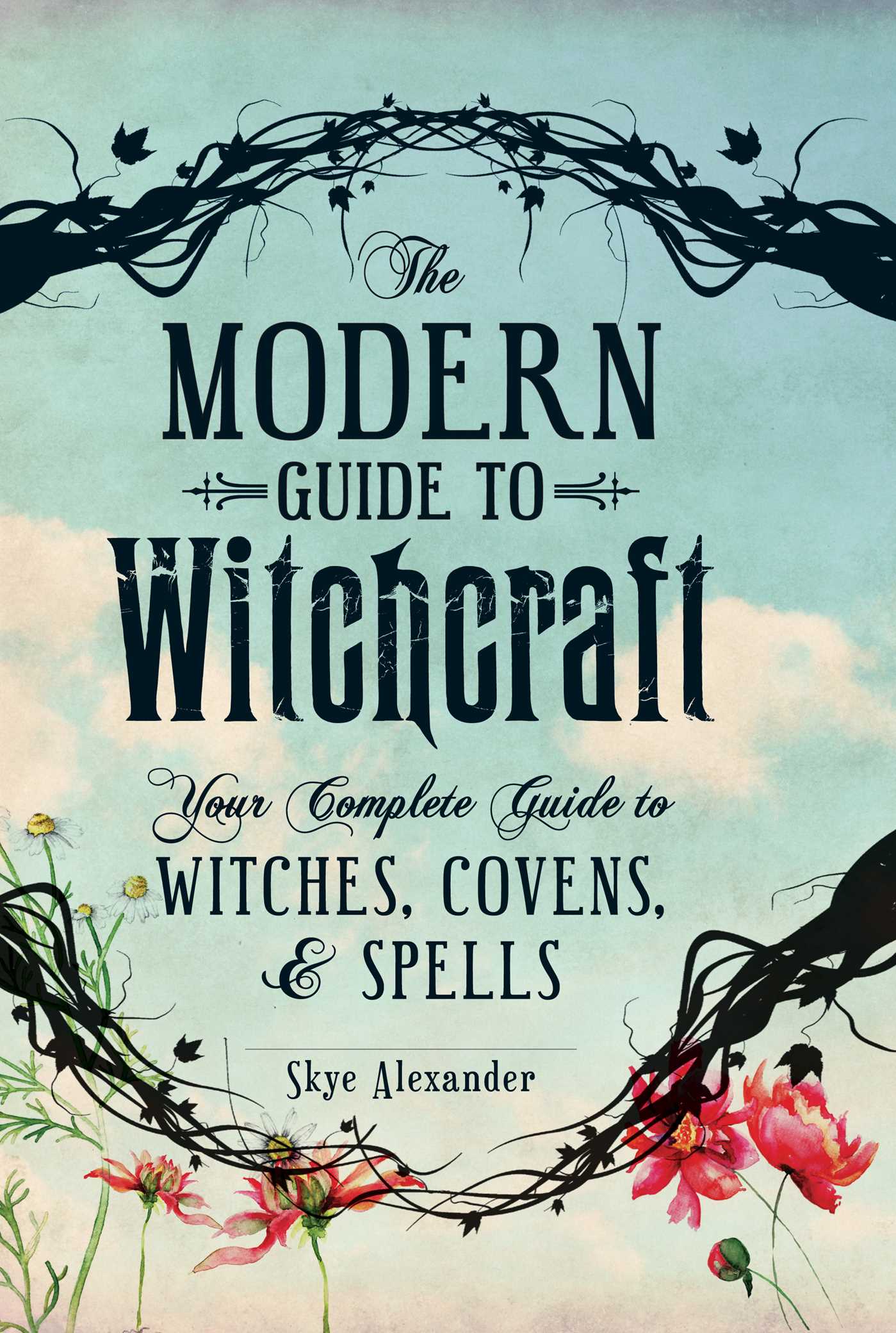 The Modern Guide to Witchcraft : Your Complete Guide to Witches, Covens, and Spells | Alexander, Skye