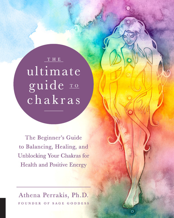 The Ultimate Guide to Chakras : The Beginner's Guide to Balancing, Healing, and Unblocking Your Chakras for Health and Positive Energy | Perrakis, Athena