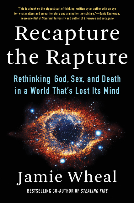 Recapture the Rapture : Rethinking God, Sex, and Death in a World That's Lost Its Mind | Wheal, Jamie