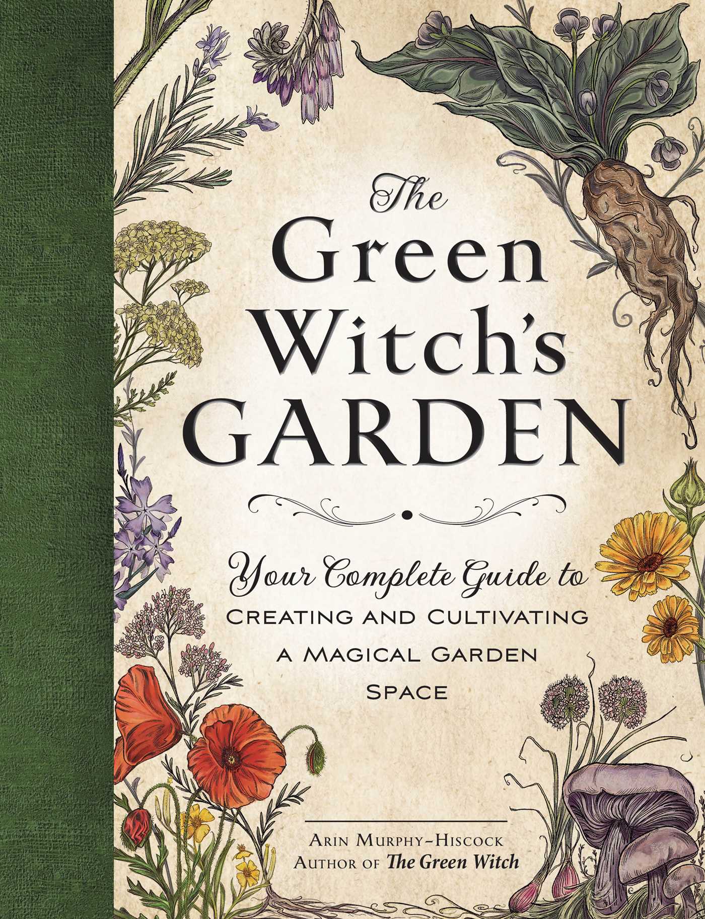 The Green Witch's Garden : Your Complete Guide to Creating and Cultivating a Magical Garden Space | Murphy-Hiscock, Arin