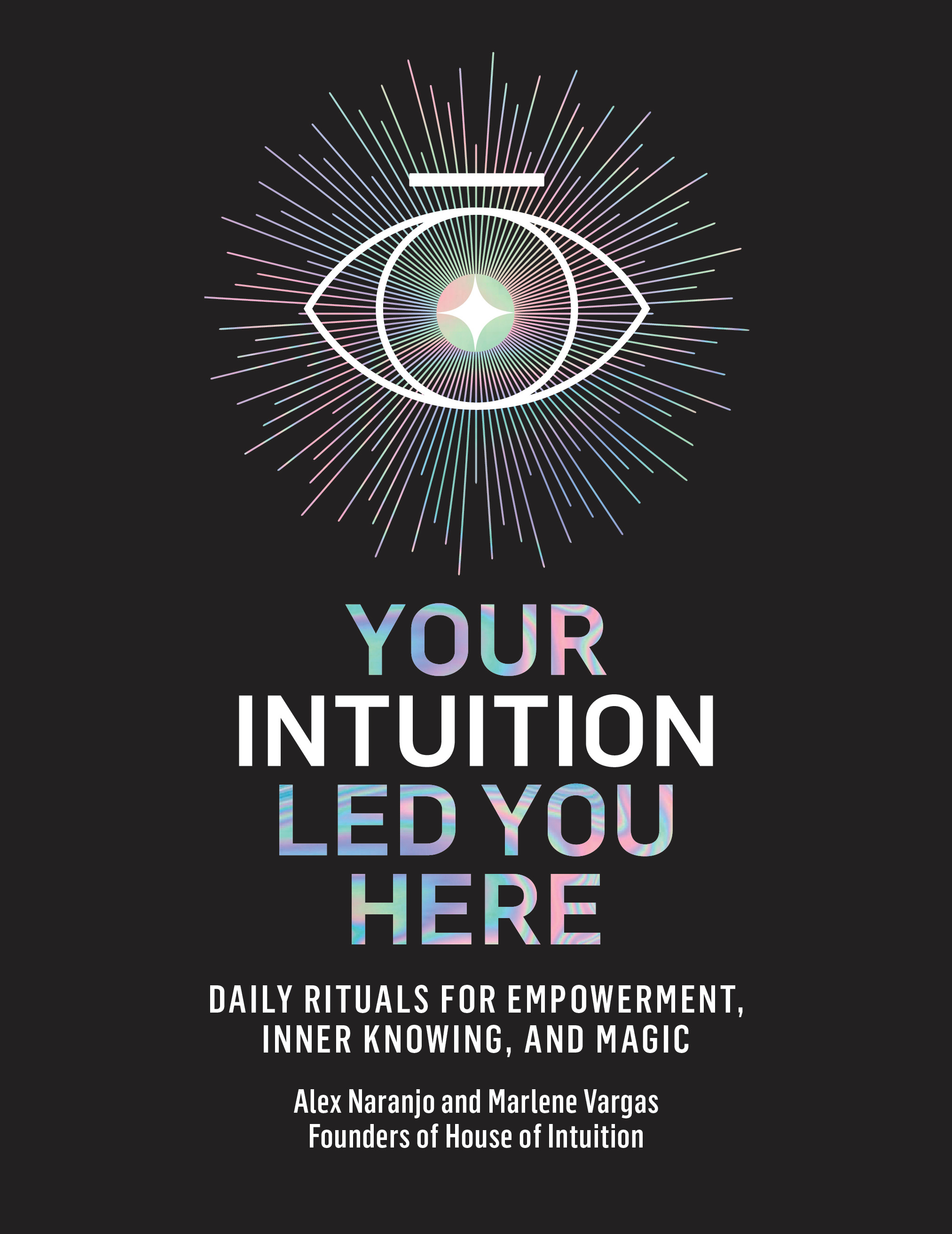 Your Intuition Led You Here : Daily Rituals for Empowerment, Inner Knowing, and Magic | Naranjo, Alex