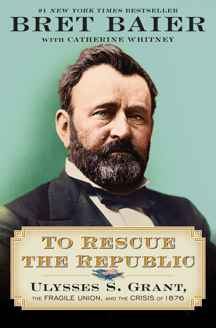 To Rescue the Republic : Ulysses S. Grant, the Fragile Union, and the Crisis of 1876 | Baier, Bret