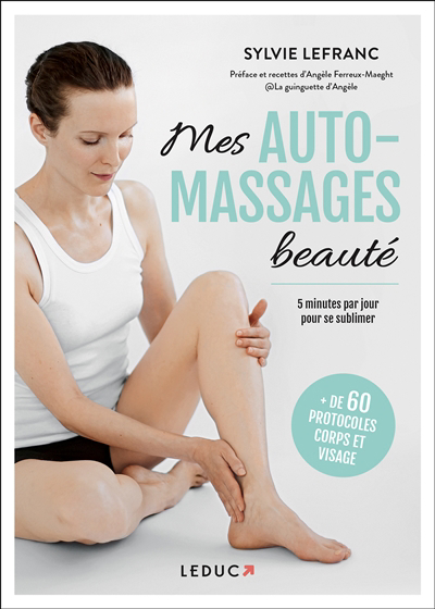 Mes auto-massages beauté : 5 minutes par jour pour se sublimer : + de 60 protocoles corps et visage | Lefranc, Sylvie