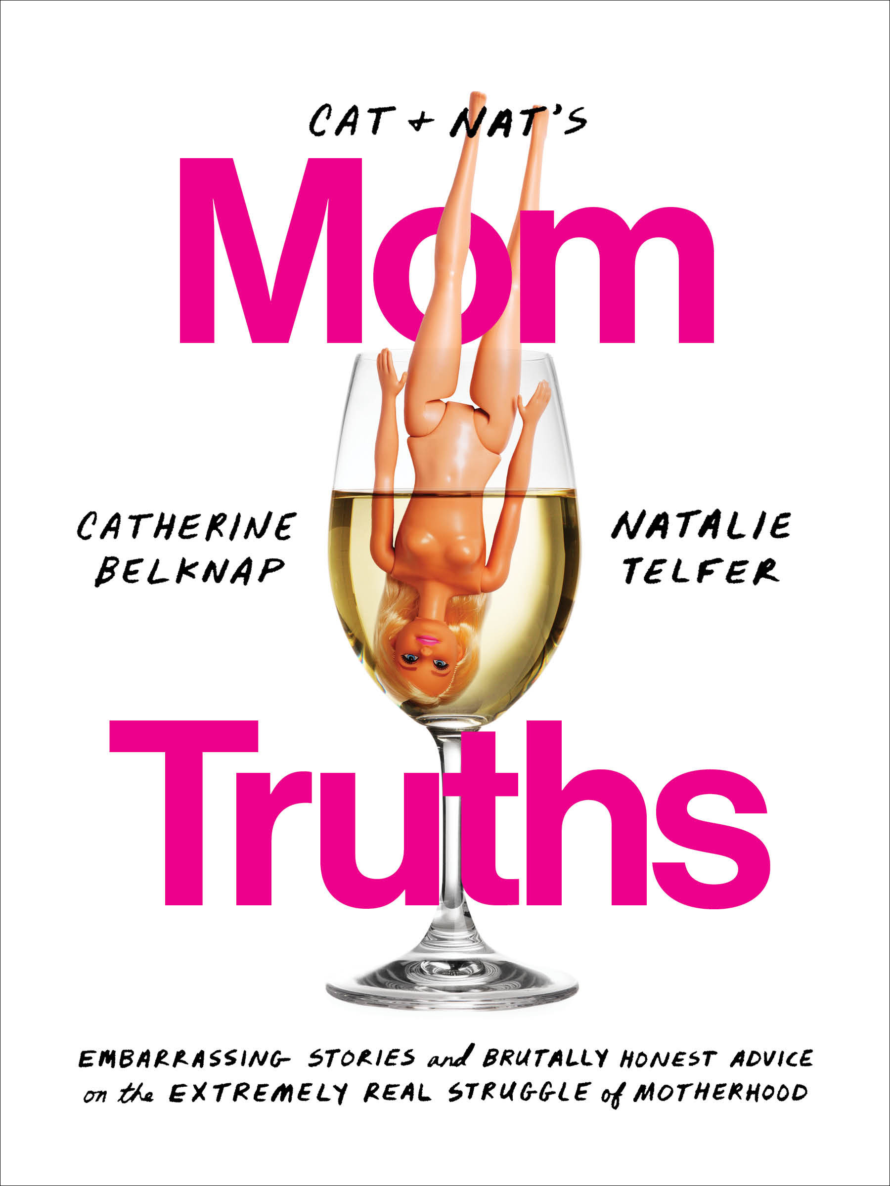Cat and Nat's Mom Truths : Embarrassing Stories and Brutally Honest Advice on the Extremely Real Struggle of Motherhood | Belknap, Catherine
