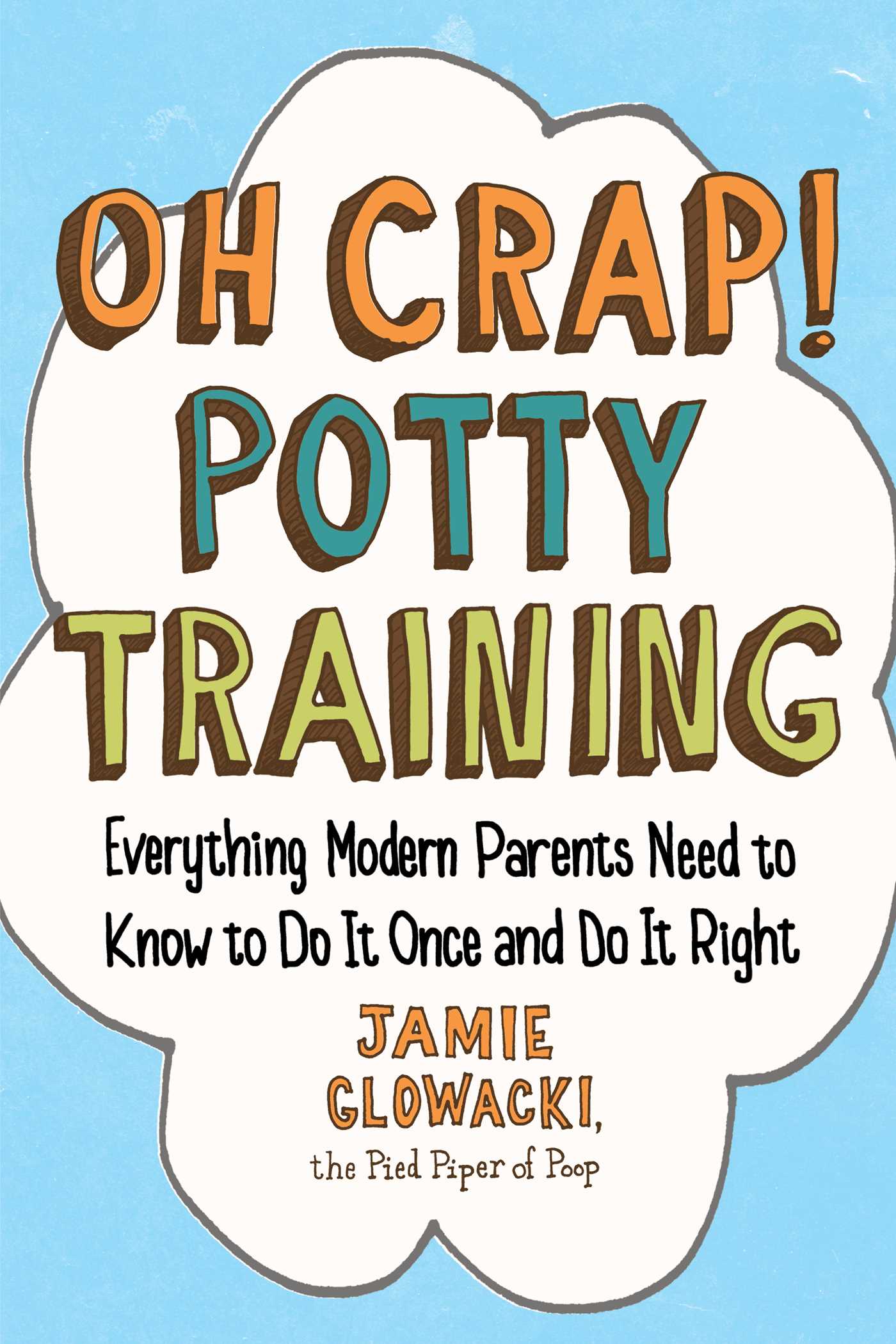Oh Crap! Potty Training : Everything Modern Parents Need to Know  to Do It Once and Do It Right | Glowacki, Jamie
