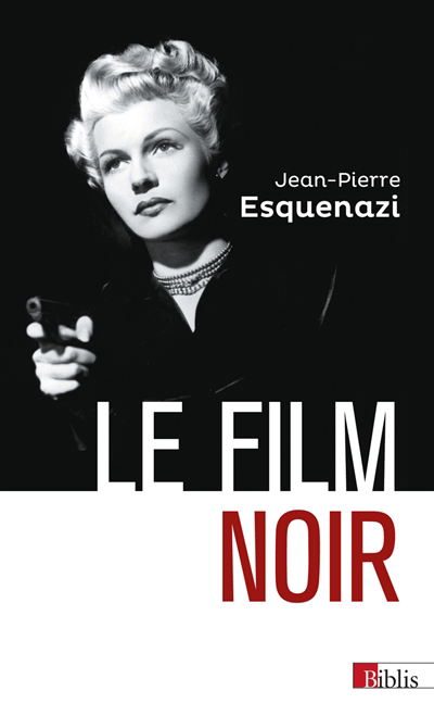 film noir : histoire et significations d'un genre populaire subversif (Le) | Esquenazi, Jean-Pierre