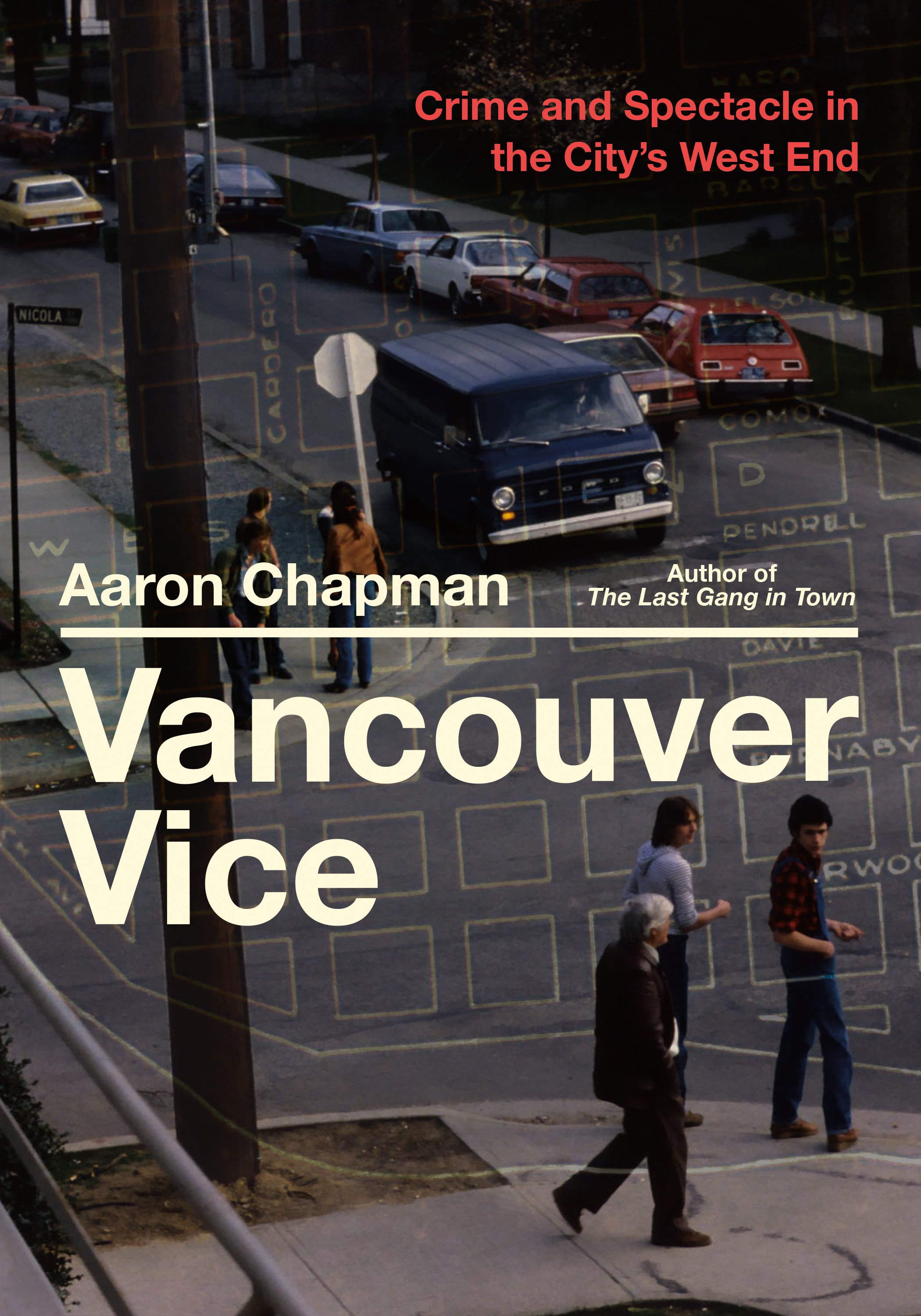 Vancouver Vice : Crime and Spectacle in the City's West End | Chapman, Aaron