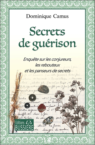 Secrets de guérison : enquête sur les conjureurs, les rebouteux et les panseurs de secrets | Camus, Dominique