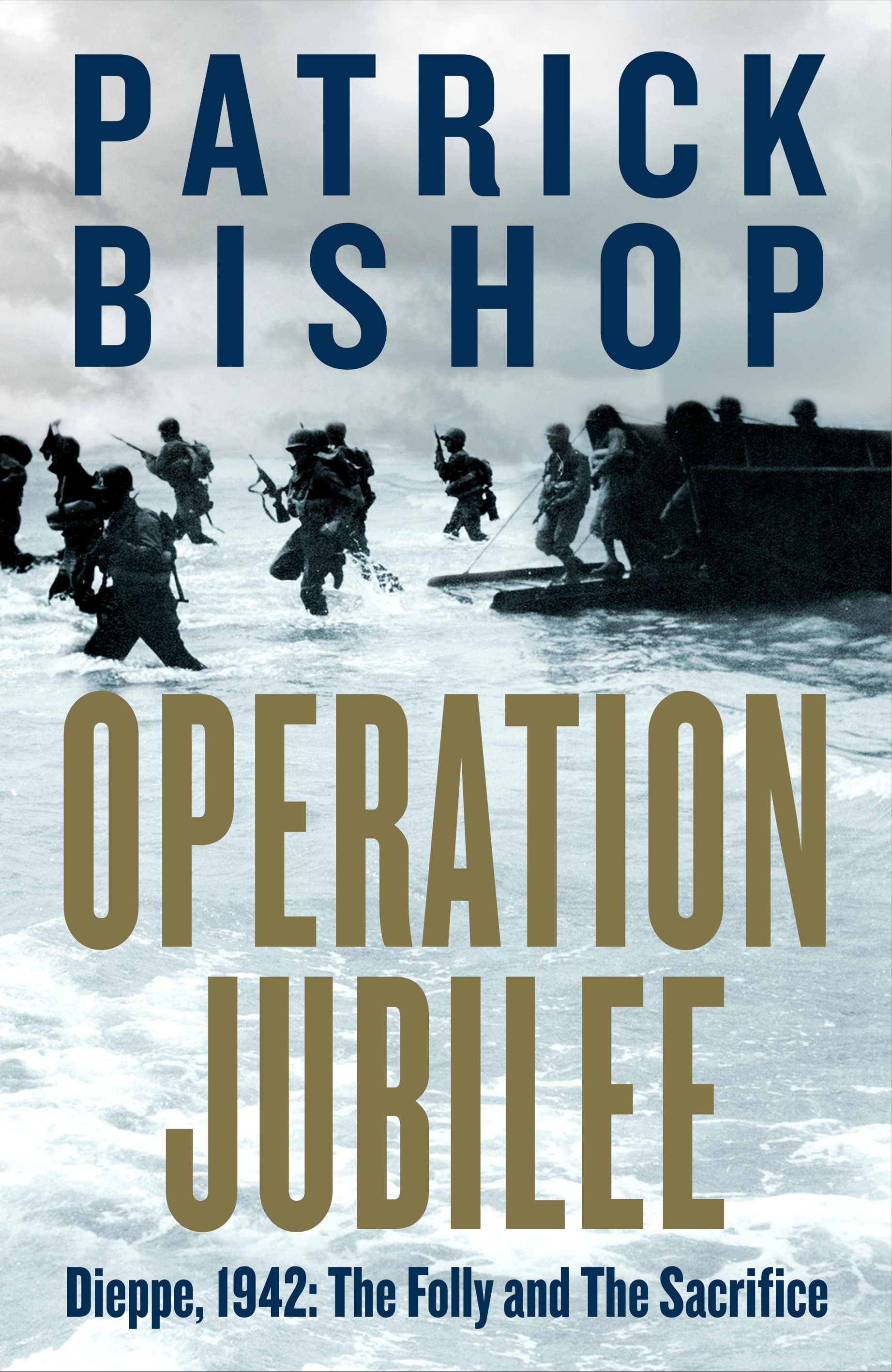 Operation Jubilee : Dieppe, 1942: The Folly and the Sacrifice | Bishop, Patrick