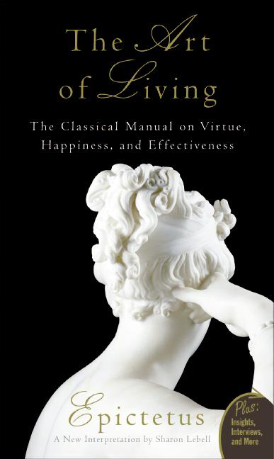 Art of Living : The Classical Mannual on Virtue, Happiness, and Effectiveness | Epictetus