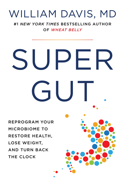Super Gut : Reprogram Your Microbiome to Restore Health, Lose Weight, and Turn Back the Clock | Davis, William
