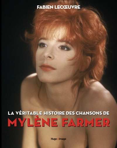 véritable histoire des chansons de Mylène Farmer (La) | Lecoeuvre, Fabien