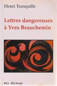Lettres dangereuses à Yves Beauchemin | Tranquille, Henri