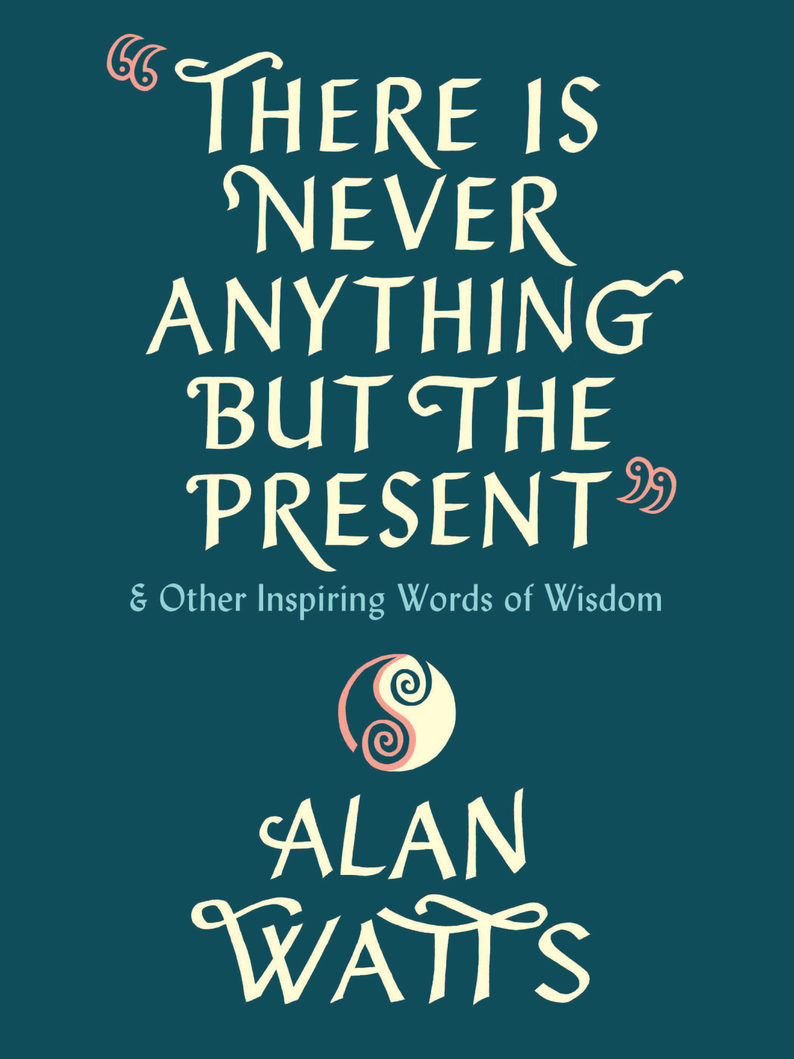There Is Never Anything but the Present : And Other Inspiring Words of Wisdom | Watts, Alan