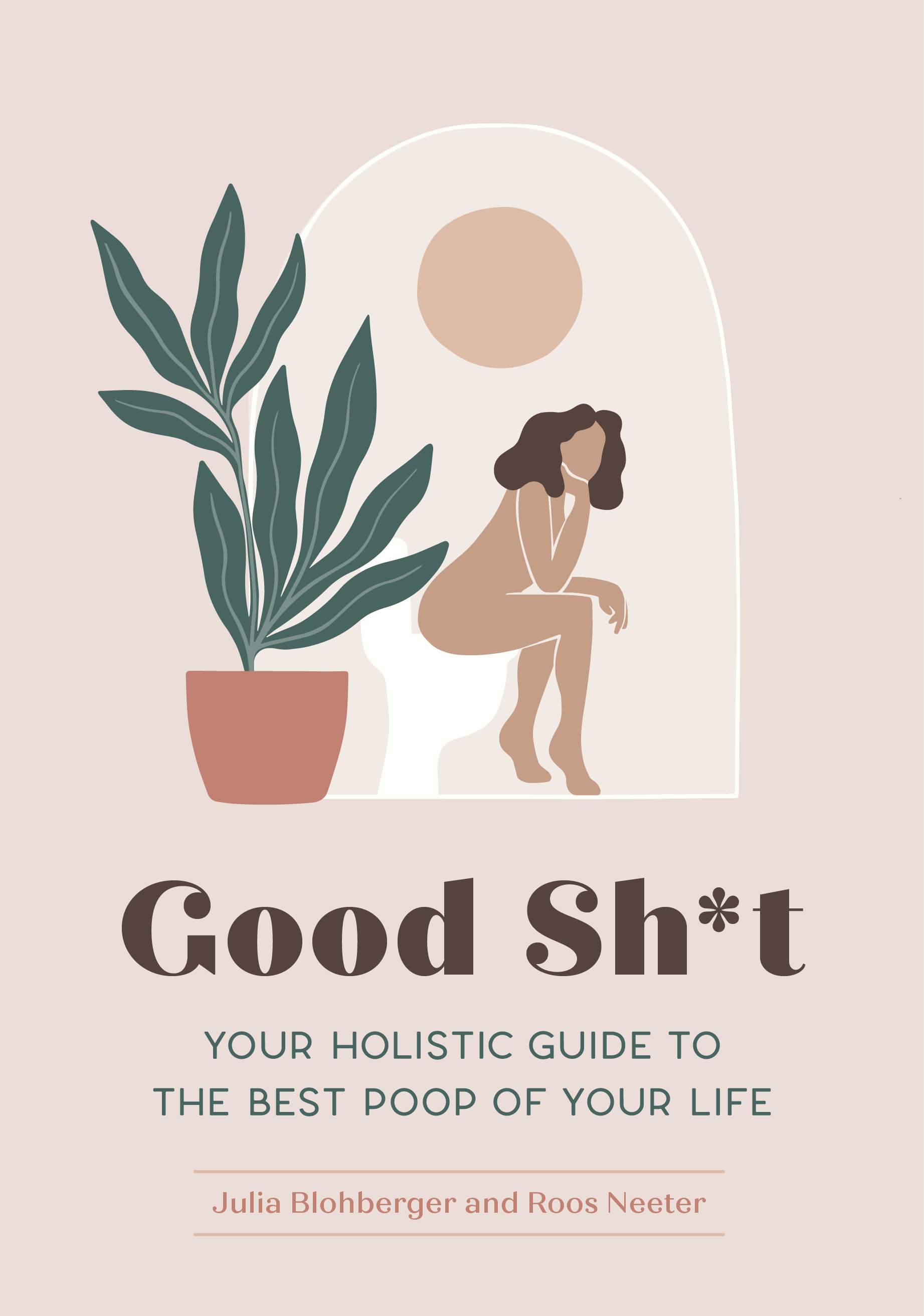 Good Sh*t : Your Holistic Guide to the Best Poop of Your Life | Blohberger, Julia