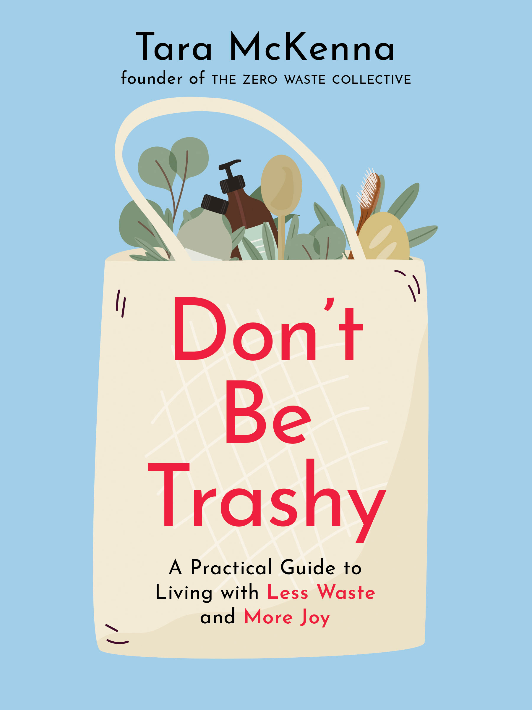 Don't Be Trashy : A Practical Guide to Living with Less Waste and More Joy | McKenna, Tara