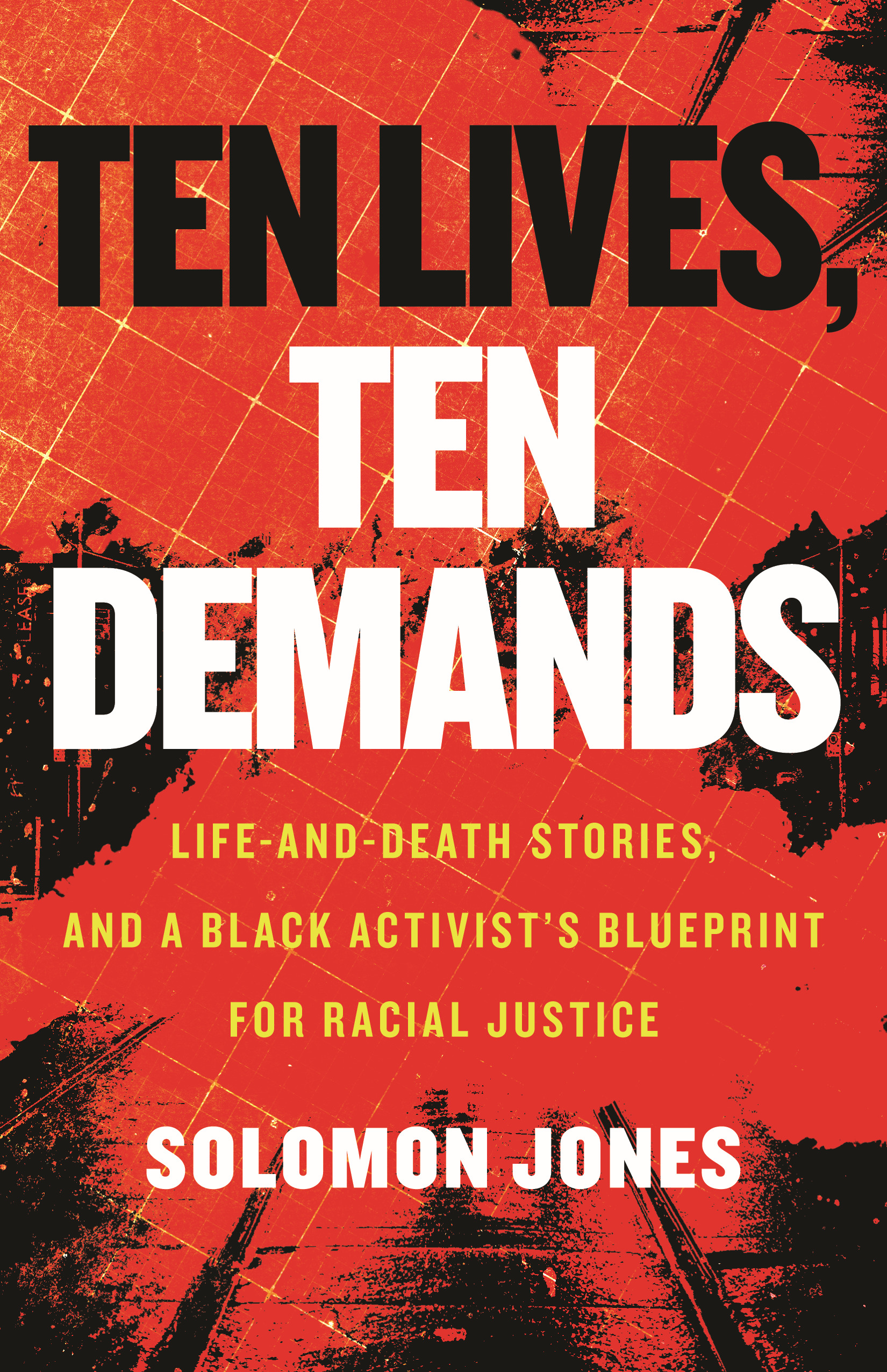 Ten Lives, Ten Demands : Life-and-Death Stories, and a Black Activist's Blueprint for Racial Justice | Jones, Solomon