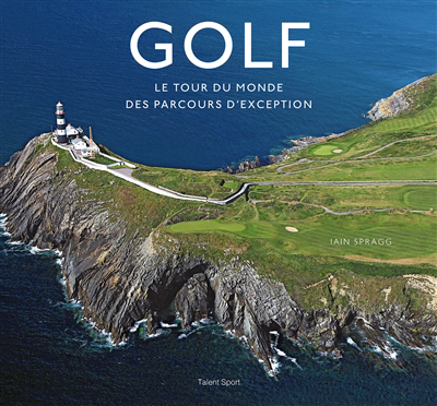 Golf : le tour du monde des parcours d'exception | Spragg, Iain