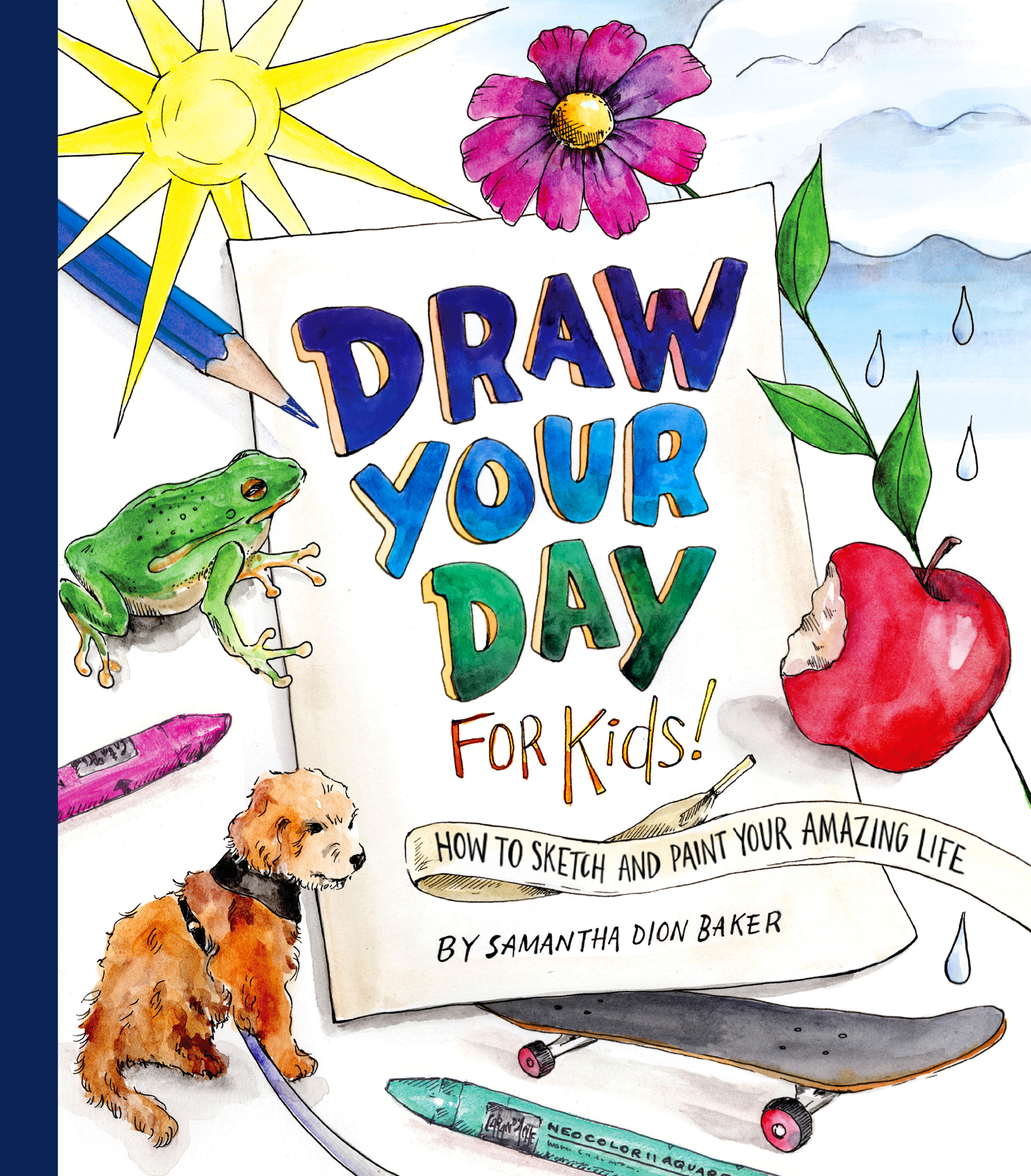 Draw Your Day for Kids! : How to Sketch and Paint Your Amazing Life | Baker, Samantha Dion