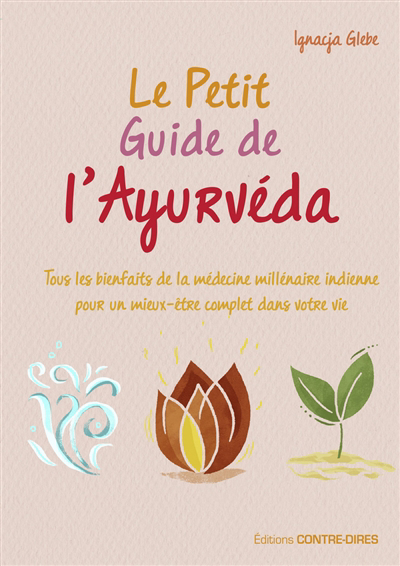 petit guide de l'ayurvéda : tous les bienfaits de la médecine millénaire indienne pour un mieux-être complet dans votre vie (Le) | Glebe, Ignacja