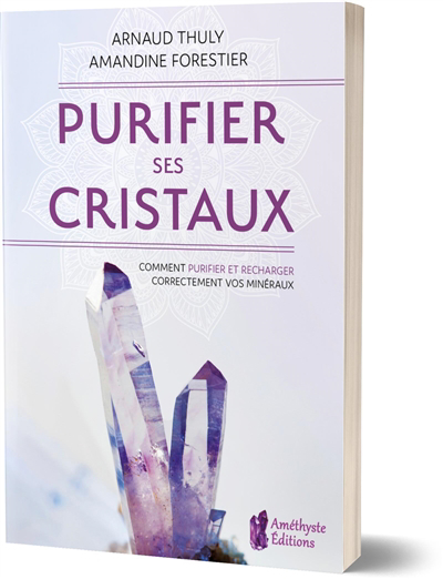 Purifier ses cristaux : comment purifier et recharger correctement vos minéraux | Thuly, Arnaud