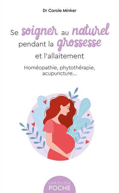 Se soigner au naturel pendant la grossesse et l'allaitement : homéopathie, phytothérapie, acupuncture... | Minker, Carole