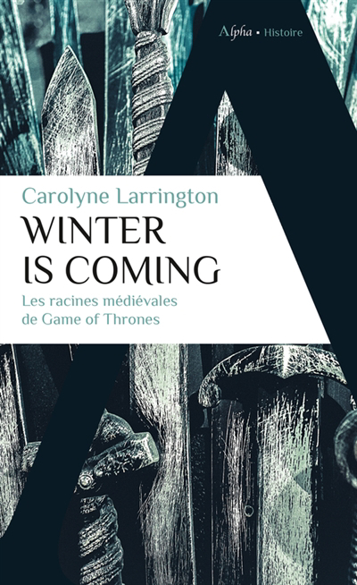 Winter is coming : les racines médiévales de Game of thrones | Larrington, Carolyne