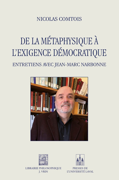 De la métaphysique à l'exigence démocratique : Entretiens avec Jean-Marc Narbonne | Comtois, Nicolas