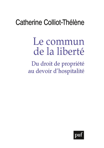 commun de la liberté : du droit de propriété au devoir d'hospitalité (Le) | Colliot-Thélène, Catherine