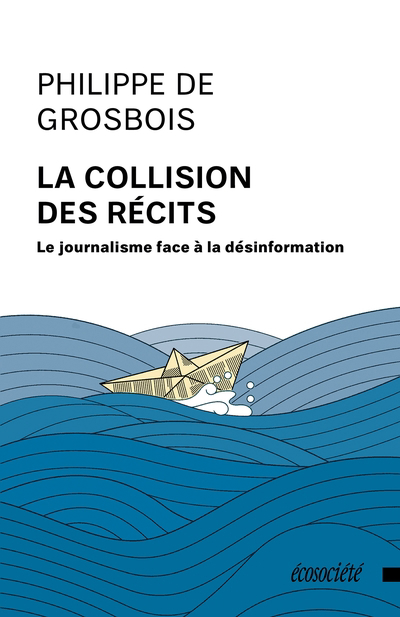 collision des récits : Le journalisme face à la désinformation (La) | de Grosbois, Philippe