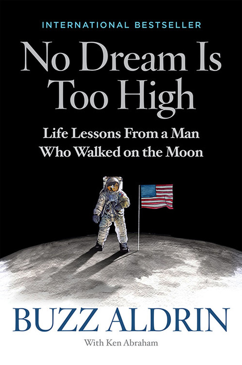 No Dream Is Too High : Life Lessons From a Man Who Walked on the Moon | Aldrin, Buzz