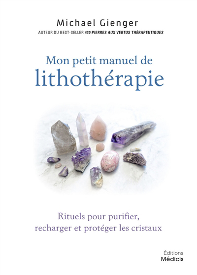 Mon petit manuel de lithothérapie : rituels pour purifier, recharger et protéger les cristaux | Gienger, Michael