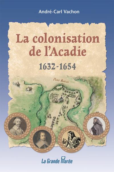 colonisation de l'Acadie 1632 à 1654 (La) | Vachon, André-Carl
