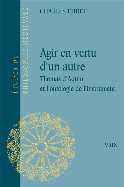 Agir en vertu d'un autre : Thomas d'Aquin et l'ontologie de l'instrument | Ehret, Charles