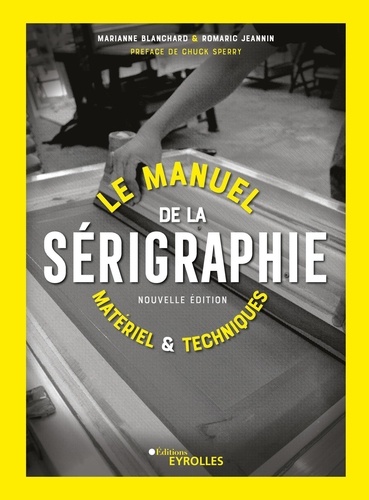 manuel de la sérigraphie (Le) : matériel et techniques | Blanchard, Marianne