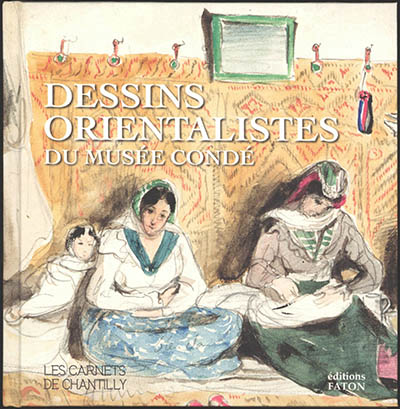 Dessins orientalistes du Musée Condé : exposition, Chantilly, Musée Condé, du 5 mars au 29 mai 2022 | Garnier-Pelle, Nicole